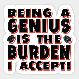 Funny Slogan - Being A Genius Is The Burden I Accept Sticker